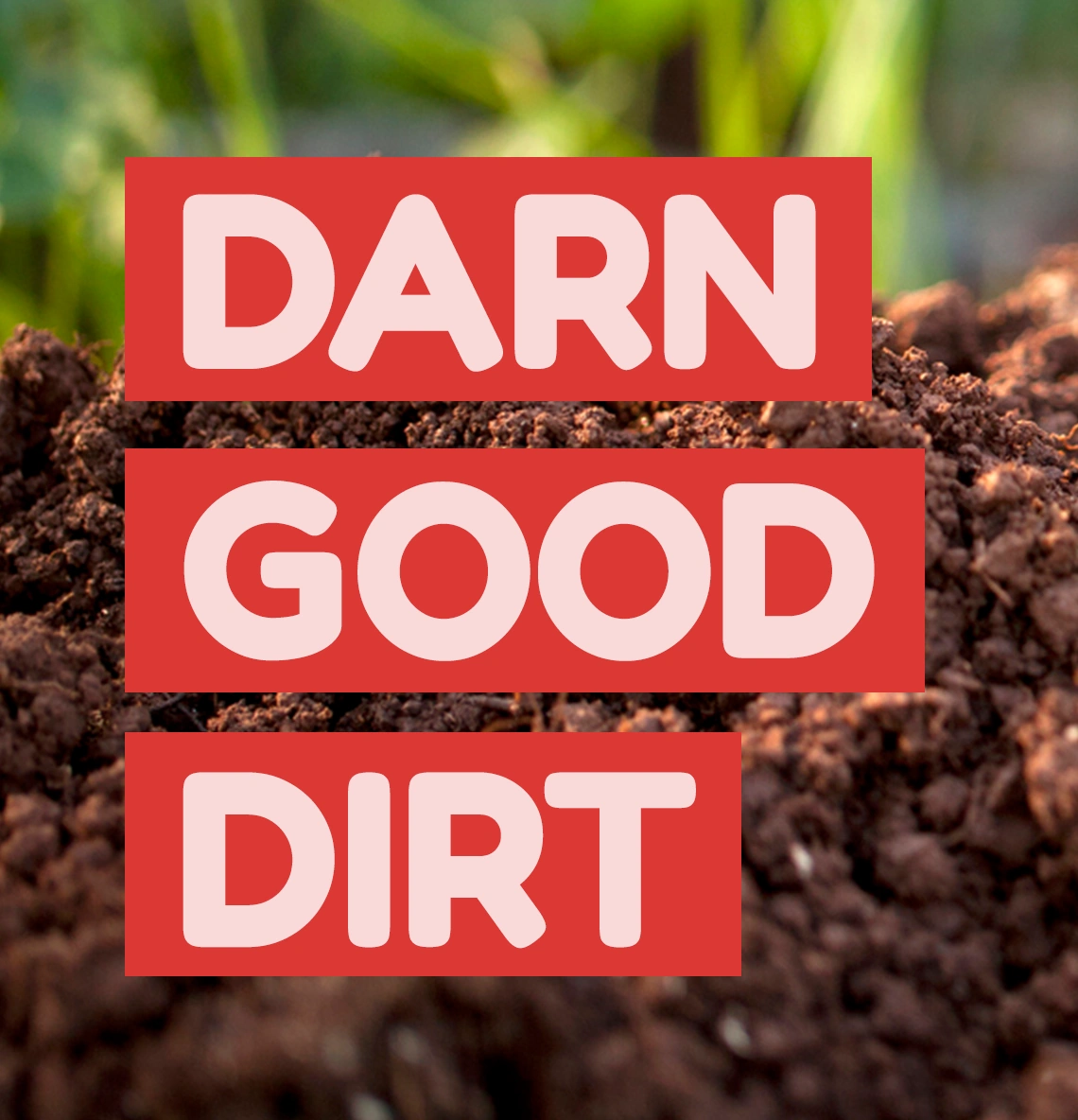 Darn Good Dirt